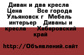 Диван и два кресла › Цена ­ 0 - Все города, Ульяновск г. Мебель, интерьер » Диваны и кресла   . Хабаровский край